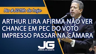 Arthur Lira afirma não ver chance de voto impresso passar na câmara – Jornal da Gazeta – 30/07/2021