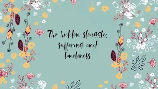 The hidden struggle: suffering and loneliness