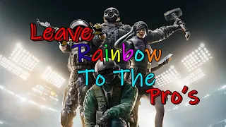 Leave RAINBOW 6 SIEGE to the PROS