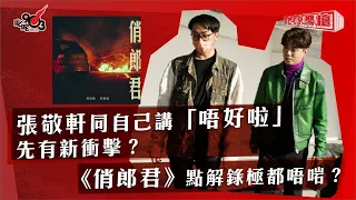 張敬軒同自己講「唔好啦」 先有新衝撃？《俏郎君》點解錄極都唔啱？