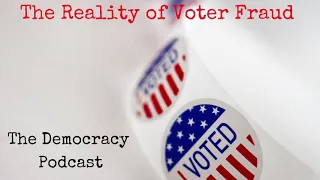 The Democracy Podcast: The Reality of Voter Fraud