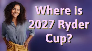 Where is 2027 Ryder Cup?