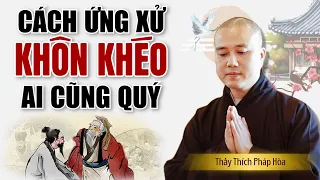 Cách ỨNG XỬ Khôn Khéo, Ai Cũng Yêu Quý (Biết Sớm Rất Có Lợi) | Thầy Thích Pháp Hòa 2023