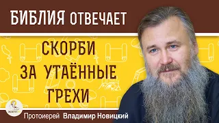 Могут ли быть СКОРБИ ЗА УТАЁННЫЕ на исповеди ГРЕХИ ?  Протоиерей Владимир Новицкий