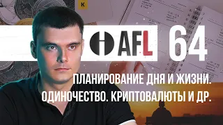 AFL-64 | Планирование дня и жизни. Одиночество. Криптовалюты и др.