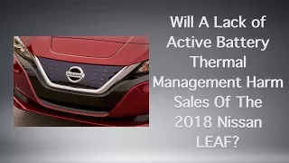 Will A Lack of Active Battery Thermal Management Harm Sales Of The 2018 Nissan LEAF?