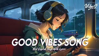 Good Vibes Song 🍀 Top 100 Chill Out Songs Playlist | Best English Songs With Lyrics