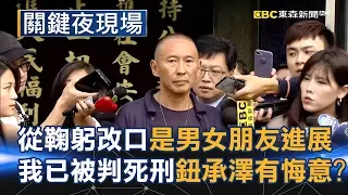 從鞠躬改口是男女朋友進展 「我已被判處死刑」的鈕承澤有悔意？！Part3《關鍵夜現場》