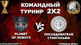 Командный турнир 2х2 Civilization VI. Группа B. Planet of Robots vs Последователи Стокгольма