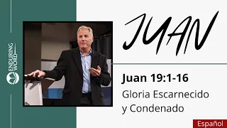 El evangelio de Juan - Juan 19:1-16 - Gloria Escarnecido y Condenado