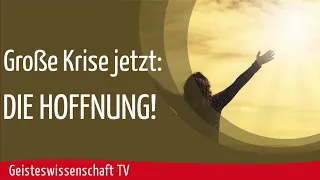 Geisteswissenschaft TV - Große Krise jetzt: DIE HOFFNUNG!