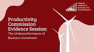 Productivity Commission Evidence Session: The Underperformance of Business Investment