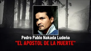 EL APÓSTOL DE LA MUERTE/PEDRO PABLO NAKADA LUDEÑA/  El más criminal de todo el PERÚ
