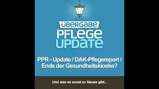 PU72 - PPR-Update / DAK-Pflegereport / Ende der Gesundheitskioske?