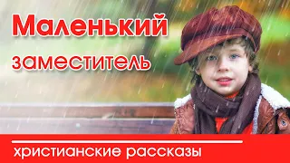 ИНТЕРЕСНЫЙ ХРИСТИАНСКИЙ РАССКАЗ "Маленький заместитель" | Христианские рассказы