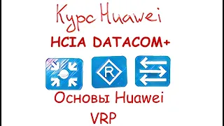 Курс Huawei HCIA Datacom. Лекция 5. основы Huawei VRP.