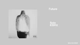 Future - Solo [639Hz Heal Interpersonal Relationships]
