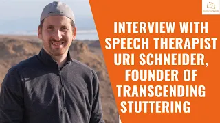 Interview with speech therapist Uri Schneider on disfluency and Transcending Stuttering