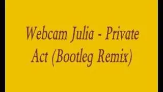 Webcam Julia - Private Act (Bootleg Mix)