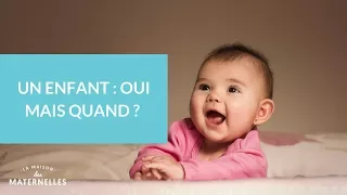 Un enfant : oui mais quand ?  - La Maison des maternelles #LMDM