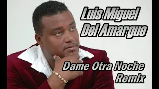 Luis Miguel Del Amargue - Dame Otra Noche Remix