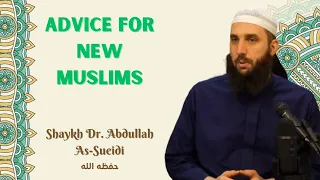 Advice for New Muslims | Shaykh Dr. Abdullah As-Sueidi (حفظه الله)