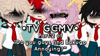 TV GCMV ||PART 2 of “do you guys find bakugo annoying?||💥SAD BAKUGO