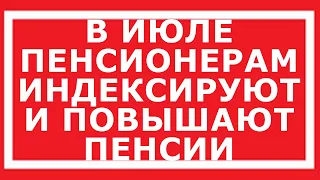 В ИЮЛЕ ПЕНСИОНЕРАМ ИНДЕКСИРУЮТ И ПОВЫШАЮТ ПЕНСИИ