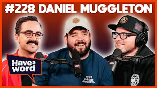 Daniel Muggleton | Have A Word Podcast #228