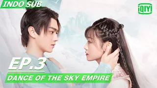 【FULL】Dance of The Sky Empire Ep.3 [INDO SUB] | iQiyi Indonesia