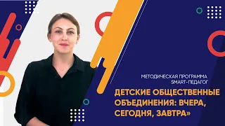 Методическая программа СМАРТ-педагог: Детские общественные объединения: вчера, сегодня, завтра