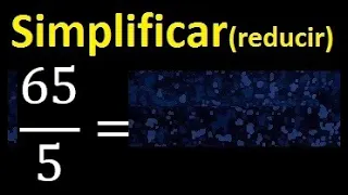 simplificar 65/5 simplificado, reducir fracciones a su minima expresion simple irreducible