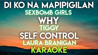 DI KO NA MAPIPIGILAN - SEXBOMB GIRLS │ WHY - TIGGY │ SELF CONTROL - LAURA BRANIGAN (KARAOKE VERSION)