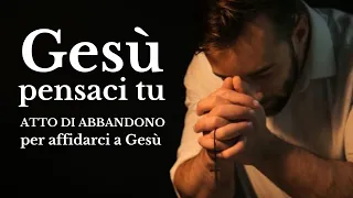 ATTO DI AFFIDAMENTO a Gesù | Gesù, pensaci tu | PREGHIERA DI ABBANDONO A GESU di Don Dolindo Ruotolo