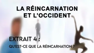 La Réincarnation et l'Occident // Extrait 4 : Qu'est-ce que la réincarnation ?