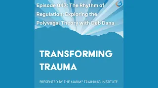 Transforming Trauma Episode 047: The Rhythm of Regulation: Exploring the Polyvagal Theory w/Deb Dana