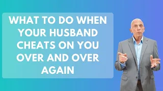 What To Do When Your Husband Cheats On You Over And Over Again | Paul Friedman