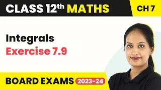 Integrals - Exercise 7.9 | Class 12 Maths Chapter 7 CBSE/IIT-JEE