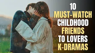 Top 10 Must Watch Childhood Friends To Lovers K-Dramas