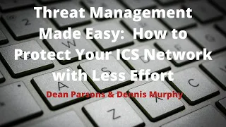 Threat Management Made Easy:  How to Protect Your ICS Network with Less Effort