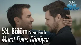 Murat evine dönüyor - Sen Anlat Karadeniz 53. Bölüm | Sezon Finali