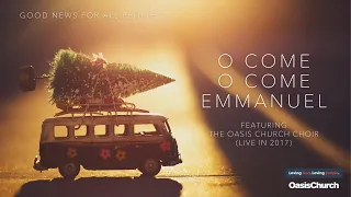 O Come O Come Emmanuel - The Oasis Church Choir