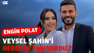 ENGİN POLAT VEYSEL ŞAHİN'İ NEREDEN TANIYORDU ?