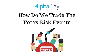 How Do We Trade The Forex Risk Events
