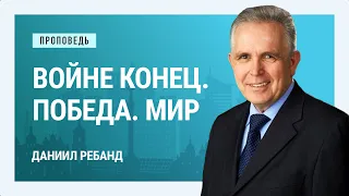 Войне конец. Победа. Мир. Даниил Ребанд | Проповеди