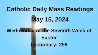 05/15/2024  II Catholic Mass Readings II Wednesday of the Seventh Week of Easter Lectionary 299