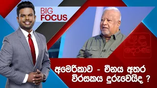 BIG FOCUS | අමෙරිකාව - චීනය අතර විරසකය දුරුවෙයිද ?