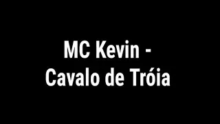 MC Kevin - Cavalo de Tróia (letra)