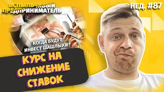 Курс на Снижение Ставок | Будет ли Франшиза Бридж Кредит | Когда Инвест Шашлыки? (Нед.#87)