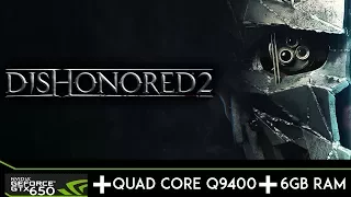 Dishonored 2 | GTX 650 | Core2Quad Q9400 | 6gb RAM